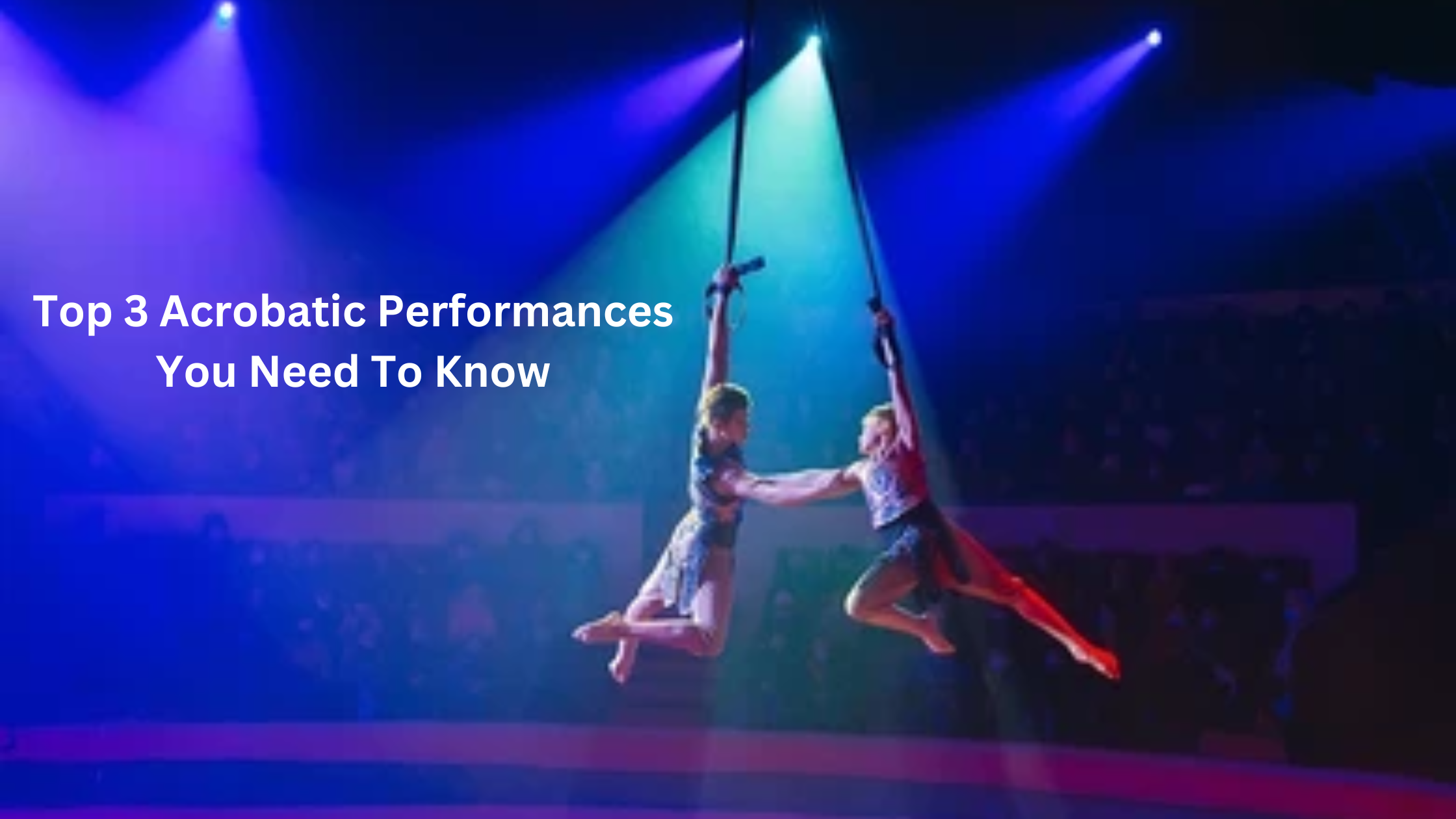 Top 3 Acrobatic Performances You Need To Know
