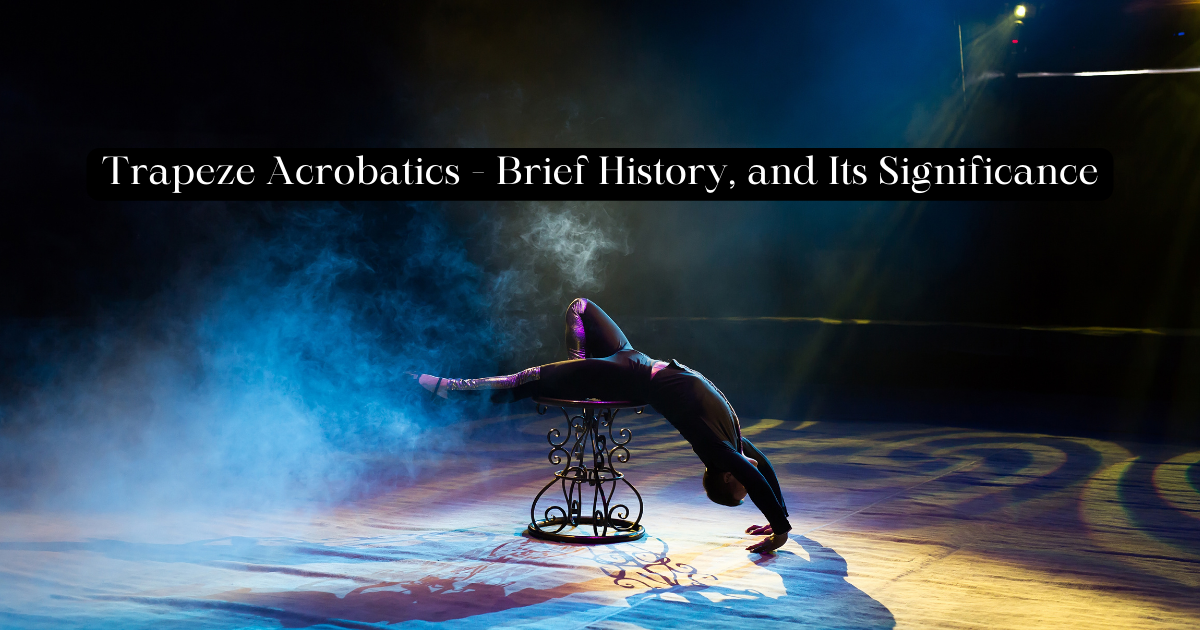 An Introduction to the World of Trapeze Acrobatics, Brief History, and Its Significance